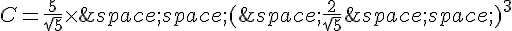 C=\frac{5}{\sqrt{5}}\times  \,\,(\,\frac{2}{\sqrt{5}}\,\,)^3