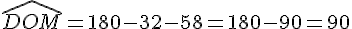 \widehat{DOM}=180-32-58=180-90=90