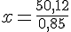 x=\frac{50,12}{0,85}