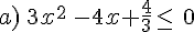 a)\,3x^2\,-4x+\frac{4}{3}\leq\,\,0