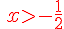 {\color{DarkRed}\,xgt;-\frac{1}{2}}