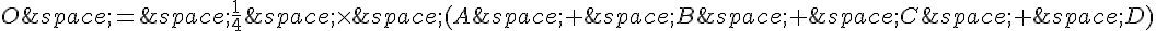 O\,=\,\frac{1}{4}\,\times \,(A\,+\,B\,+\,C\,+\,D)