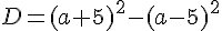 D=(a+5)^2-(a-5)^2