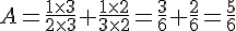 A=\frac{1\times  3 }{2\times  3}+\frac{1\times  2}{3\times  2}=\frac{3}{6}+\frac{2}{6}=\frac{5}{6}