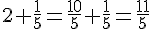 2 + \frac{1}{5} = \frac{10}{5} + \frac{1}{5} = \frac{11}{5}
