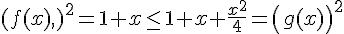 ,(f(x),,)^2=1+x\leq\,\,\, 1+x+\frac{x^2}{4}= (g(x)  )^2