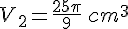 V_2=\frac{25\pi}{9}\,cm^3