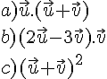 a)\vec{u}.(\vec{u}+\vec{v})\b)(2\vec{u}-3\vec{v}).\vec{v}\c)(\vec{u}+\vec{v})^2