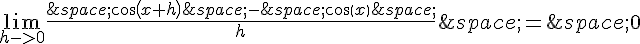 \lim_{h-gt;0}\frac{\,cos(x+h)\,-\,cos(x)\,}{h}\,=\,0
