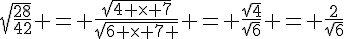 \sqrt{\frac{28}{42}} = \frac{\sqrt{4 \times   7}}{\sqrt{6 \times   7 }} = \frac{\sqrt{4}}{\sqrt{6}} = \frac{2}{\sqrt{6}}