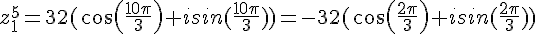z_1^5=32(cos(\frac{10\pi}{3})+isin(\frac{10\pi}{3}))=-32(cos(\frac{2\pi}{3})+isin(\frac{2\pi}{3}))