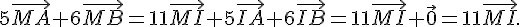  5\vec{MA}+6\vec{MB}=11\vec{MI}+5\vec{IA}+6\vec{IB}=11\vec{MI}+\vec{0}=11\vec{MI} .