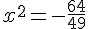 x^2=-\frac{64}{49}