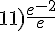 11)\frac{e^{-2}}{e}