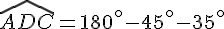 \widehat{ADC}=180^{\circ}-45^{\circ}-35^{\circ}