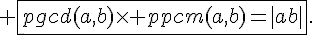  \fbox{pgcd(a,b)\times   ppcm(a,b)=|ab|}.