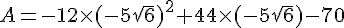 A=-12\times   (-5\sqrt{6})^2+44\times   (-5\sqrt{6})-70