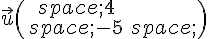 \vec{u}\begin{pmatrix}\,4\,-5\,\end{pmatrix}