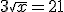 3\sqrt{x}=21