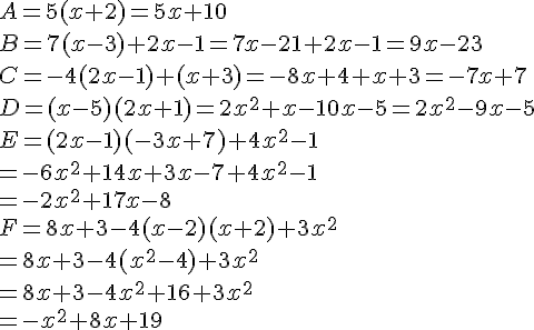 A=5(x+2)=5x+10\\B=7(x-3)+2x-1=7x-21+2x-1=9x-23\\C=-4(2x-1)+(x+3)=-8x+4+x+3=-7x+7\\D=(x-5)(2x+1)=2x^2+x-10x-5=2x^2-9x-5\\E=(2x-1)(-3x+7)+4x^2-1\\=-6x^2+14x+3x-7+4x^2-1\\=-2x^2+17x-8\\F=8x+3-4(x-2)(x+2)+3x^2\\=8x+3-4(x^2-4)+3x^2 \\=8x+3-4x^2+16+3x^2\\=-x^2+8x+19