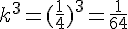 k^3=(\frac{1}{4})^3=\frac{1}{64}