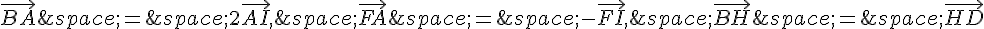 \vec{BA}\,=\,2\vec{AI},\,\vec{FA}\,=\,-\vec{FI},\,\vec{BH}\,=\,\vec{HD}