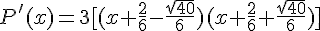 P'(x)=3[(x+\frac{2}{6}-\frac{\sqrt{40}}{6})(x+\frac{2}{6}+\frac{\sqrt{40}}{6})]