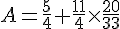 A=\frac{5}{4}+\frac{11}{4}\times   \frac{20}{33}