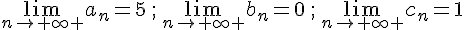 \lim_{n\to \infty }a_n=5\,;\,\lim_{n\to \infty }b_n=0\,;\,\lim_{n\to \infty }c_n=1