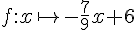 f:x \mapsto   -\frac{7}{9} x+6