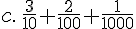 c.\,\frac{3}{10}+\frac{2}{100}+\frac{1}{1000}