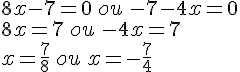 8x-7=0\,ou\,-7-4x=0\\8x=7\,ou\,-4x=7\\x=\frac{7}{8}\,ou\,x=-\frac{7}{4}