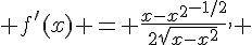 f'(x) = \frac{x-x^2^{-1/2}}{2\sqrt{x-x^2}},