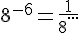 8^{-6}=\frac{1}{8^{...}}