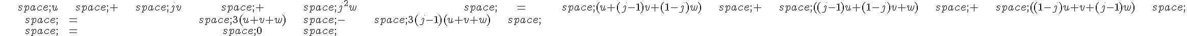\begin{align*}\,u\,+\,jv\,+\,j^2w\,=\,(u+(j-1)v+(1-j)w)\,+\,((j-1)u+(1-j)v+w)\,+\,((1-j)u+v+(j-1)w)\,\\\,=\,3(u+v+w)\,-\,3(j-1)(u+v+w)\,\\\,=\,0\,\end{align*}