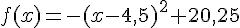f(x) = -(x- 4,5)^2 + 20,25