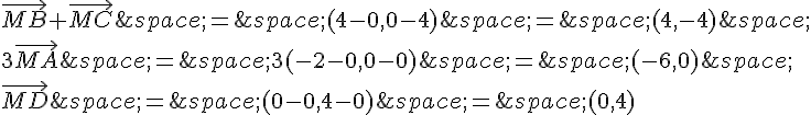 \vec{MB}+\vec{MC}\,=\,(4-0,0-4)\,=\,(4,-4)\,\\3\vec{MA}\,=\,3(-2-0,0-0)\,=\,(-6,0)\,\\\vec{MD}\,=\,(0-0,4-0)\,=\,(0,4)