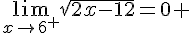 \lim_{x \to {6}^+} \sqrt{2x-12}=0+ 
