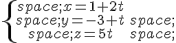 \{\begin{matrix}\,x=1+2t\\,y=-3+t\,\\,z=5t\,\end{matrix}.