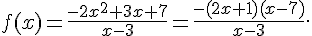 f(x) = \frac{-2x^2+3x+7}{x-3} = \frac{-(2x+1)(x-7)}{x-3}.