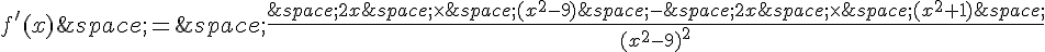 f'(x)\,=\,\frac{\,2x\,\times  \,(x^2-9)\,-\,2x\,\times  \,(x^2+1)\,}{(x^2-9)^2}