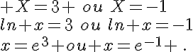  X=3 \,\,ou\,\,X=-1\\ln x=3\,\,ou\,\,ln x=-1\\x=e^3 ou x=e^{-1} \,.