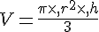 V=\frac{\pi\times  ,r^2\times  ,h}{3}