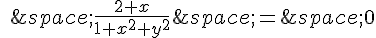 \quad\,\frac{2+x}{1+x^2+y^2}\,=\,0