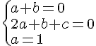 {a+b = 0 \ 2a+b+c = 0 \ a = 1