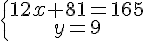 \{\begin{matrix} 12x+81=165 \, \, \\ y=9\, \, \end{matrix}.