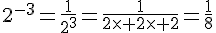 2^{-3}=\frac{1}{2^3}=\frac{1}{2\times   2\times   2}=\frac{1}{8}