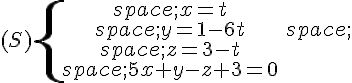 (S)\{\begin{matrix}\,x=t\\\,y=1-6t\,\\\,z=3-t\\\,5x+y-z+3=0\end{matrix}.