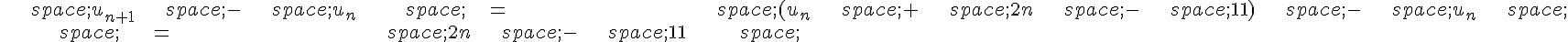 \begin{align*}\,u_{n+1}\,-\,u_n\,=\,(u_n\,+\,2n\,-\,11)\,-\,u_n\,\\\,=\,2n\,-\,11\,\end{align*}