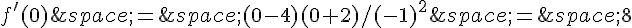 f'(0)\,=\,(0-4)(0+2)/(-1)^2\,=\,8
